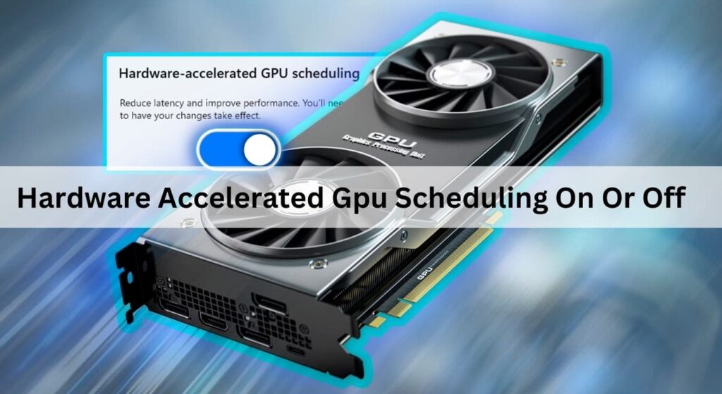 Hardware Accelerated Gpu Scheduling On Or Off