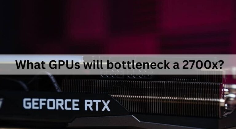 What GPUs will bottleneck a 2700x?