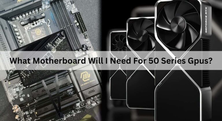 What Motherboard Will I Need For 50 Series GPUs?